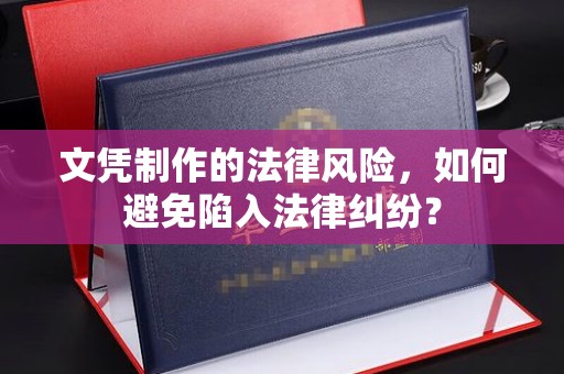 运河文凭制作的法律风险，如何避免陷入法律纠纷？